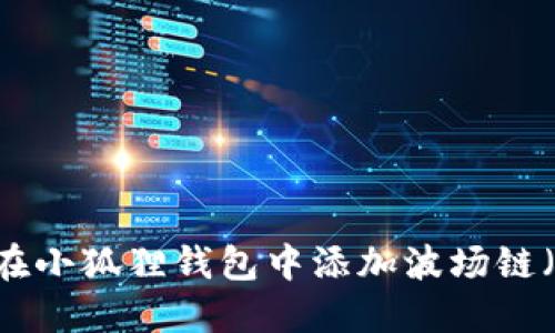  如何在小狐狸钱包中添加波场链（TRON）