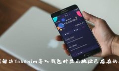 如何解决Tokenim导入钱包时显示地址已存在的问题