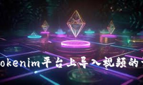 如何在Tokenim平台上导入视频的详细指南
