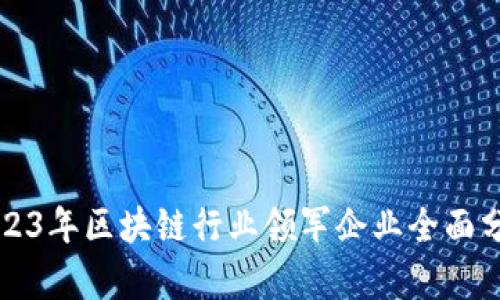 2023年区块链行业领军企业全面分析
