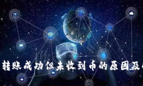 Tokenim转账成功但未收到币的原因及解决方案