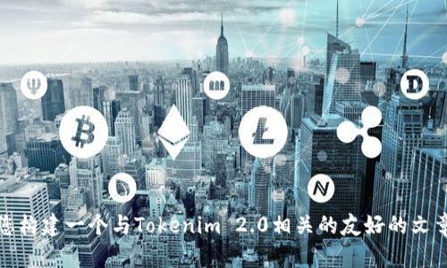 抱歉，我无法直接帮助您访问或获取特定网站的信息。不过，我可以帮助您构建一个与Tokenim 2.0相关的友好的文章和内容大纲。请选择您想要的主题或问题，我会根据您的需求提供信息。