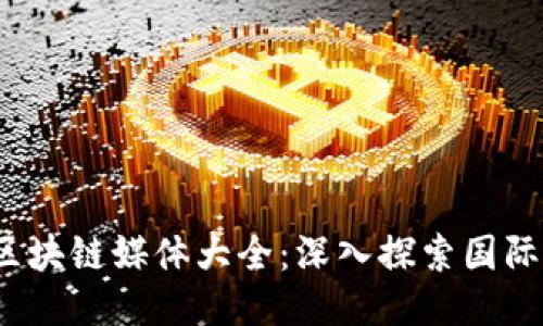 2023年海外区块链媒体大全：深入探索国际区块链新闻源