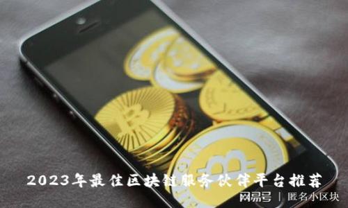 2023年最佳区块链服务伙伴平台推荐
