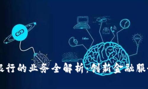 广州区块链银行的业务全解析：创新金融服务与商业应用
