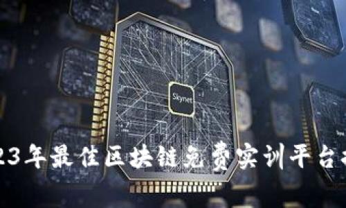 2023年最佳区块链免费实训平台推荐