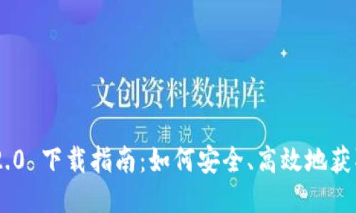 Tokenim 2.0 下载指南：如何安全、高效地获取最新版本
