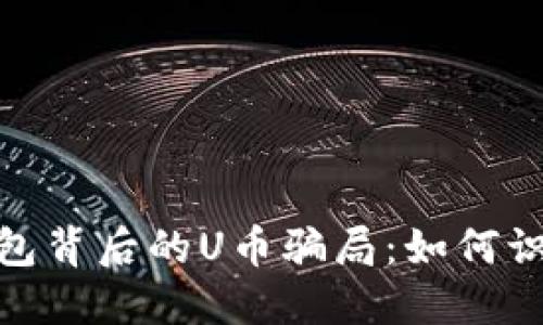揭开Tokenim 2.0钱包背后的U币骗局：如何识别和防范骗子的技巧