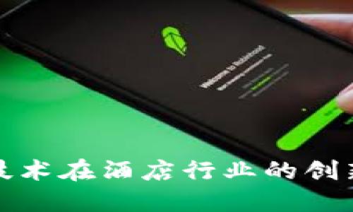 探索区块链技术在酒店行业的创新应用与产品