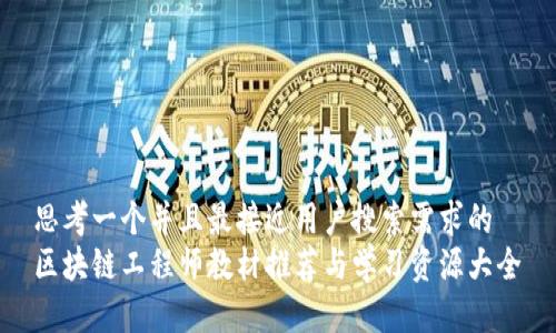 思考一个并且最接近用户搜索需求的  
区块链工程师教材推荐与学习资源大全