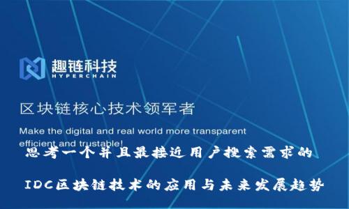思考一个并且最接近用户搜索需求的

IDC区块链技术的应用与未来发展趋势