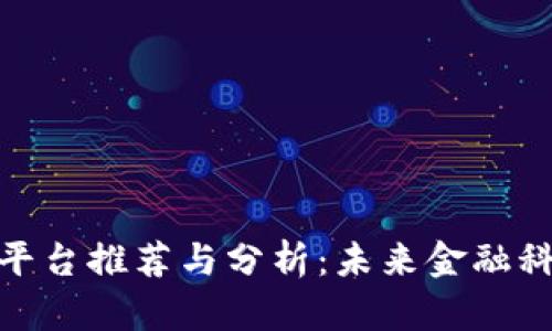 金融区块链平台推荐与分析：未来金融科技的引领者