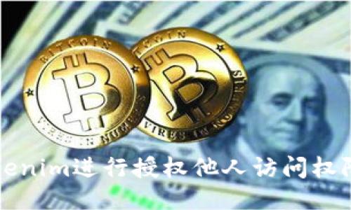 如何使用Tokenim进行授权他人访问权限的操作指南
