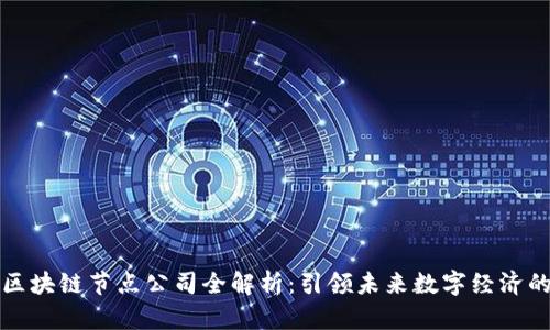 重庆区块链节点公司全解析：引领未来数字经济的先锋