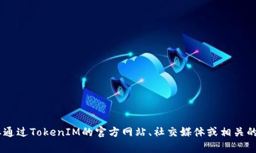 目前，TokenIM 2.0 助记词的官方信息和具体细节可能并不完全公开，因此您可能需要通过TokenIM的官方网站、社交媒体或相关的用户社区来获取最新的官方信息。请确保关注官方发布的内容，以确保获取准确的信息。