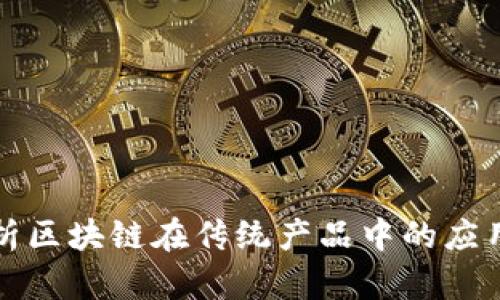 全面解析区块链在传统产品中的应用与创新