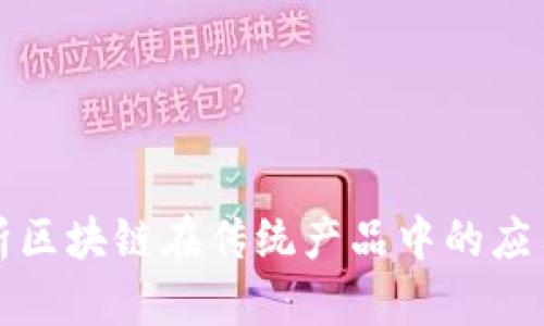 全面解析区块链在传统产品中的应用与创新