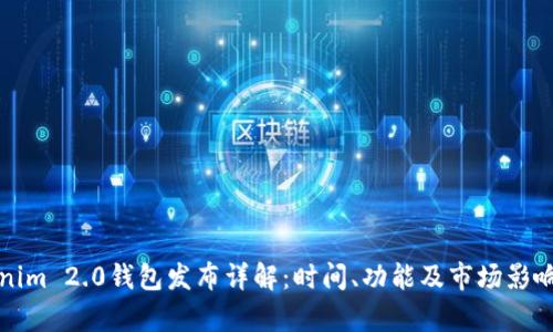 Tokenim 2.0钱包发布详解：时间、功能及市场影响分析