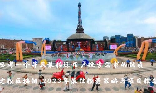 思考一个并且最接近用户搜索需求的优质

定投区块链：2023年最佳投资策略与项目推荐