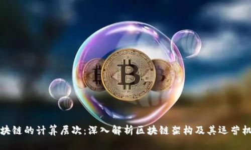 区块链的计算层次：深入解析区块链架构及其运营机制
