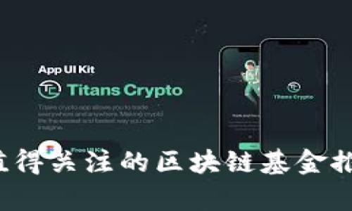2023年值得关注的区块链基金推荐及分析