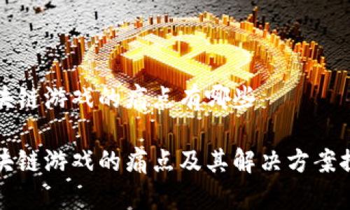 区块链游戏的痛点有哪些

区块链游戏的痛点及其解决方案探讨