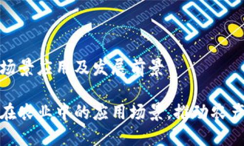 区块链农业场景应用及发展前景

探索区块链在农业中的应用场景，推动农产业链透明化