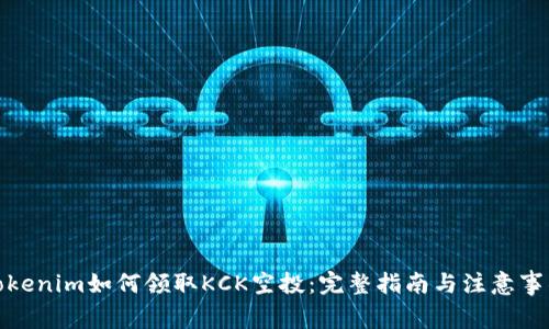 Tokenim如何领取KCK空投：完整指南与注意事项