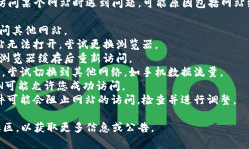 很抱歉，我无法为您提供关于特定网站的实时信息。如果您在访问某个网站时遇到问题，可能原因包括网站维护、服务器故障、网络连接问题等。建议您尝试以下几种方法：

1. **检查网络连接**：确保您的互联网连接正常，可以试着访问其他网站。
2. **使用不同的浏览器**：有时浏览器的兼容性可能导致网站无法打开，尝试更换浏览器。
3. **清除浏览器缓存**：缓存可能影响网页的加载，尝试清除浏览器缓存后重新访问。
4. **更换网络环境**：如果您使用的是公共Wi-Fi或其他网络，尝试切换到其他网络，如手机数据流量。
5. **使用VPN**：如果该网站在某些地区被限制访问，使用VPN可能允许您成功访问。
6. **检查防火墙或安全软件**：某些防火墙或者网络安全软件可能会阻止网站的访问，检查并进行调整。

如果问题依旧存在，建议关注该网站的官方社交媒体或相关社区，以获取更多信息或公告。