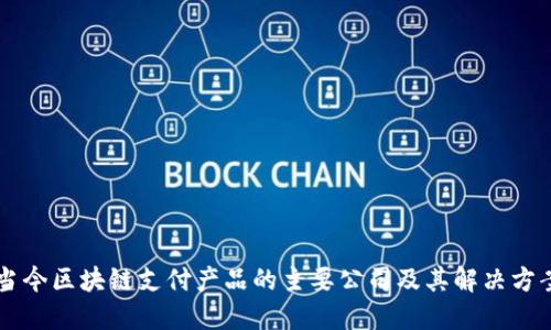 当今区块链支付产品的主要公司及其解决方案