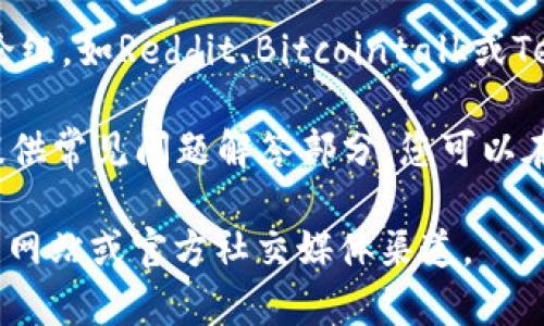 在这里，我无法直接提供特定平台或项目的客服信息。通常情况下，您可以通过以下方式查找有关某个平台或项目的客服支持信息：

1. **官方网站**：访问tokenim 2.0的官方网站，通常会在“联系我们”或“支持”页面提供客服联系方式。
  
2. **社交媒体**：许多项目会在社交媒体平台上提供客服支持，您可以查看他们的官方Twitter、Telegram、Discord或其他社交媒体渠道。

3. **社区论坛和讨论组**：参与项目相关的论坛或讨论组，如Reddit、Bitcointalk或Telegram群组，通常会有其他用户分享经验或提供帮助。

4. **常见问题解答（FAQ）**：许多平台会在其网站上提供常见问题解答部分，您可以在这里找到关于客服及其它问题的相关信息。

如果您需要更多的具体建议或信息，建议直接访问相关网站或官方社交媒体渠道。