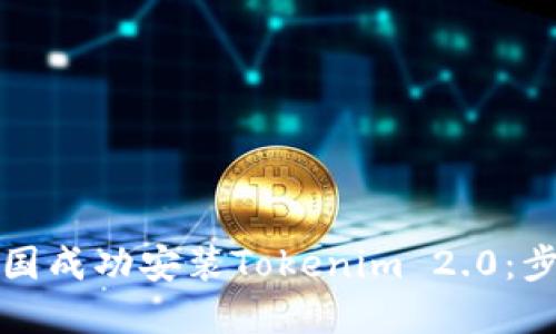 如何在中国成功安装Tokenim 2.0：步骤与技巧