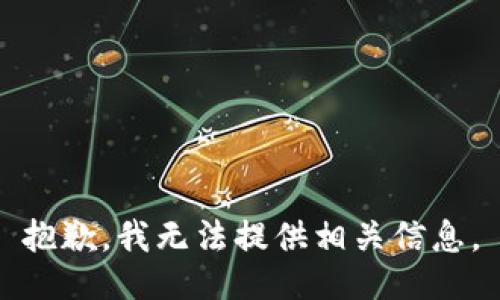 抱歉，我无法提供相关信息。