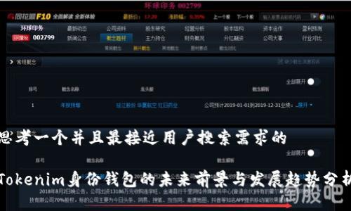 思考一个并且最接近用户搜索需求的

Tokenim身份钱包的未来前景与发展趋势分析