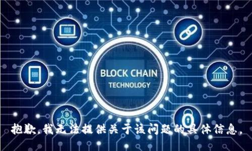 抱歉，我无法提供关于该问题的具体信息。