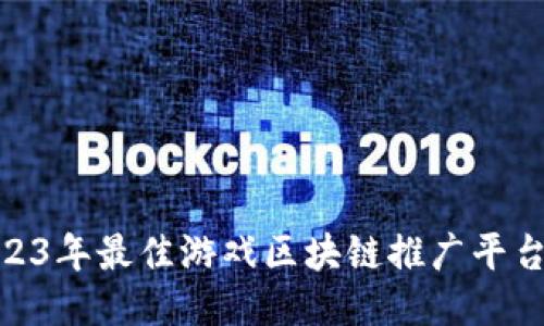 : 2023年最佳游戏区块链推广平台大全