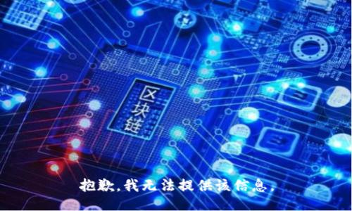 抱歉，我无法提供该信息。