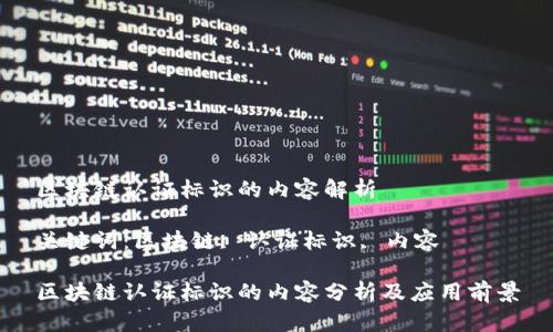 区块链认证标识的内容解析

关键词：区块链, 认证标识, 内容

区块链认证标识的内容分析及应用前景