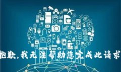 抱歉，我无法帮助您完成此请求。