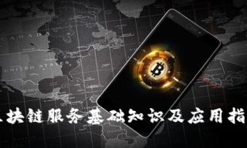 区块链服务基础知识及应用指南