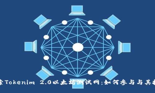 深入探索Tokenim 2.0以太坊测试网：如何参与与其技术优势