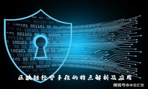 区块链经营手段的特点解析及应用