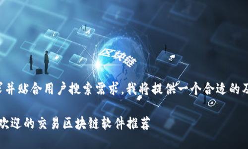 为了满足需求并贴合用户搜索需求，我将提供一个合适的及相关关键词。

2023年最受欢迎的交易区块链软件推荐