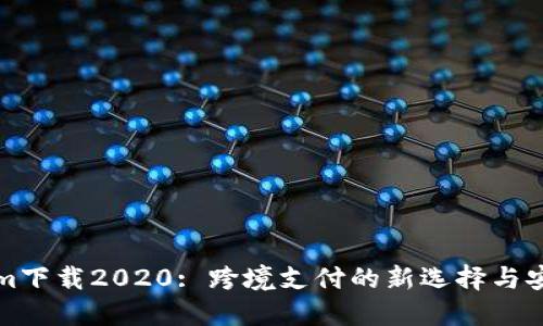 Tokenim下载2020: 跨境支付的新选择与安全指南