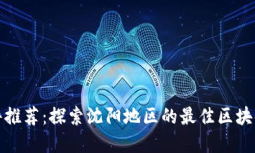 沈阳区块链软件推荐：探索沈阳地区的最佳区块链应用解决方案