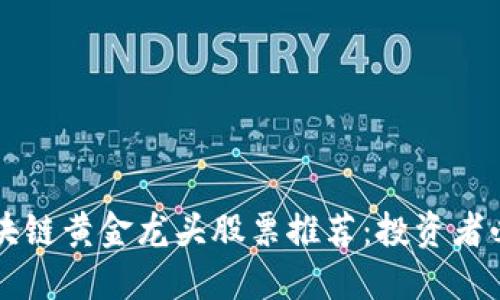 区块链黄金龙头股票推荐：投资者必看