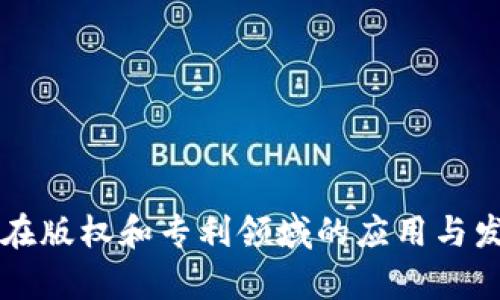 区块链技术在版权和专利领域的应用与发展全面解析